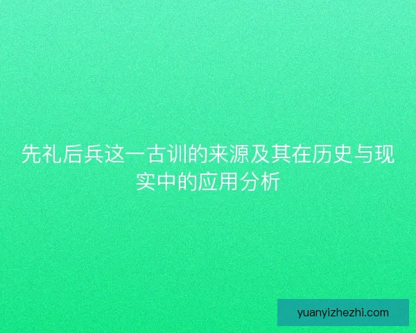 先礼后兵这一古训的来源及其在历史与现实中的应用分析