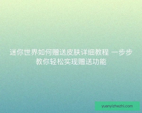 迷你世界如何赠送皮肤详细教程 一步步教你轻松实现赠送功能