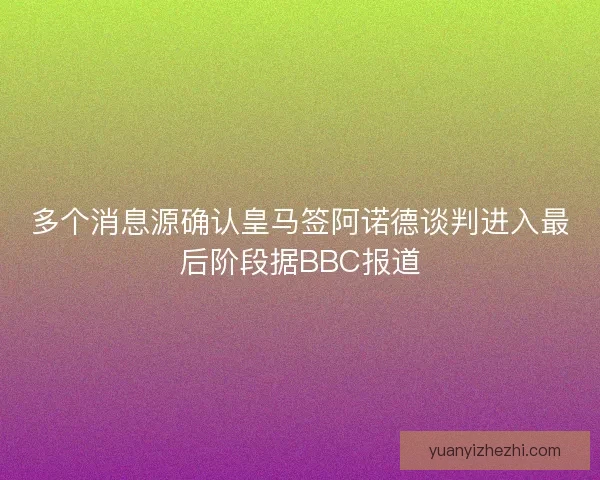 多个消息源确认皇马签阿诺德谈判进入最后阶段据BBC报道