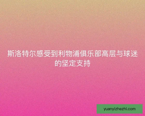 斯洛特尔感受到利物浦俱乐部高层与球迷的坚定支持