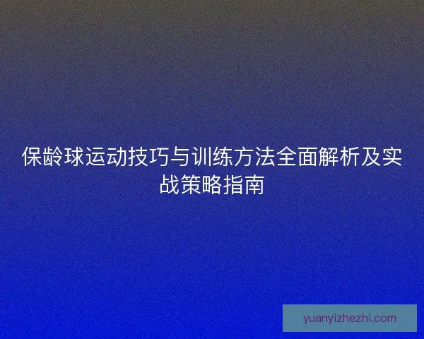 保龄球运动技巧与训练方法全面解析及实战策略指南 保龄球运动技巧与训练方法全面解析及实战策略指南